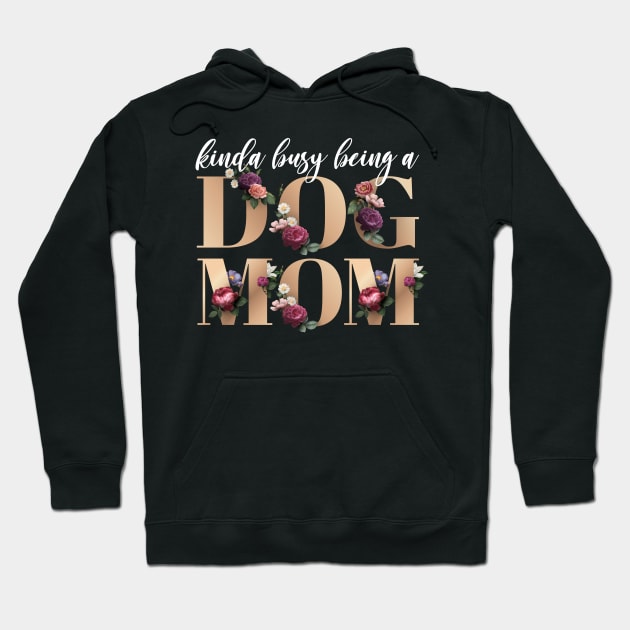 Busy being a Dog Mom Floral Gold Font Hoodie by KA Creative Design